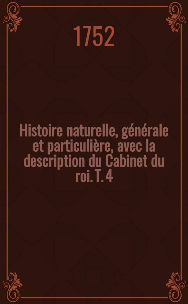 Histoire naturelle, générale et particulière, avec la description du Cabinet du roi. T. 4