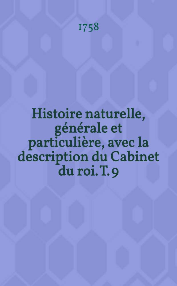 Histoire naturelle, générale et particulière, avec la description du Cabinet du roi. T. 9