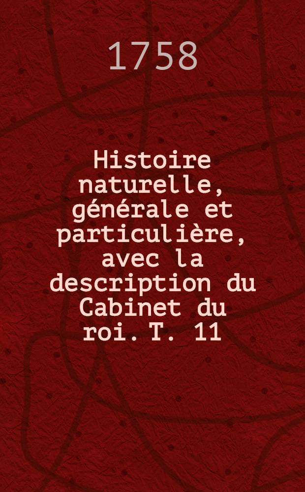 Histoire naturelle, générale et particulière, avec la description du Cabinet du roi. T. 11
