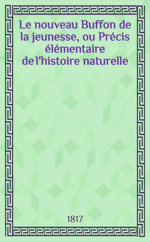Le nouveau Buffon de la jeunesse, ou Précis élémentaire de l'histoire naturelle : À l'usage des jeunes gens des deux sexes. T. 4