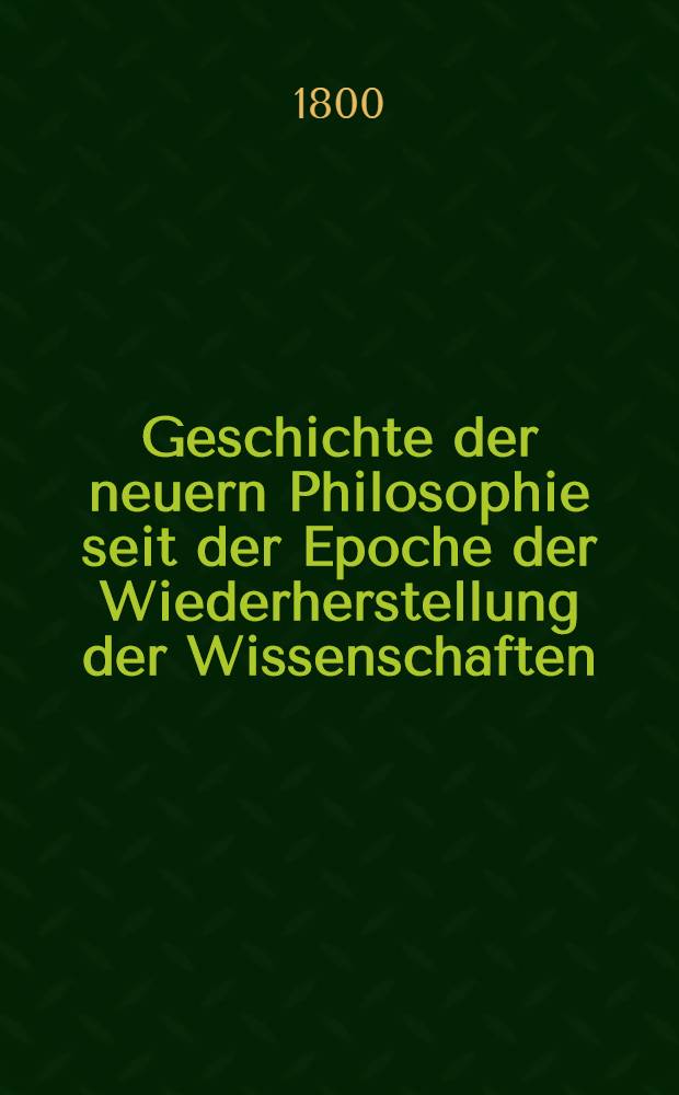 Geschichte der neuern Philosophie seit der Epoche der Wiederherstellung der Wissenschaften