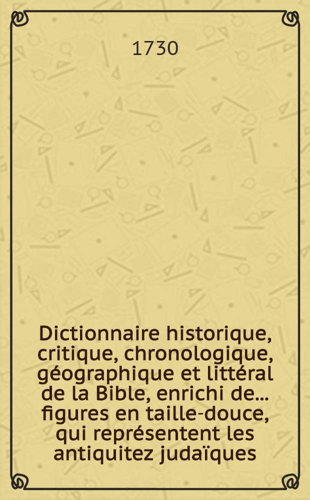 Dictionnaire historique, critique, chronologique, géographique et littéral de la Bible, enrichi de ... figures en taille-douce, qui représentent les antiquitez judaïques. T. 2 : [E-M]