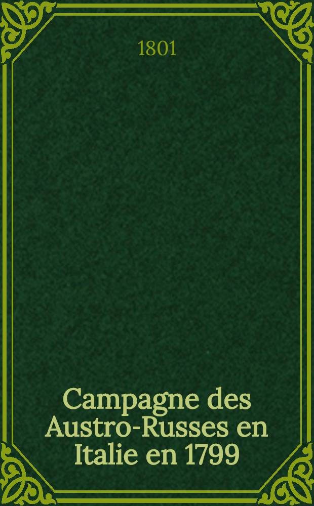 Campagne des Austro-Russes en Italie en 1799 : Avec cartes militaires, plans de sièges et de batailles coloriés, accompagnés de notices et de remarques historiques et critiques, auxquelles on a joint un Précis de la vie du feld-maréchal Suworow jusqu'à son arrivée en Italie. Cah. 1 : Contenant 4 plans de sièges et batailles