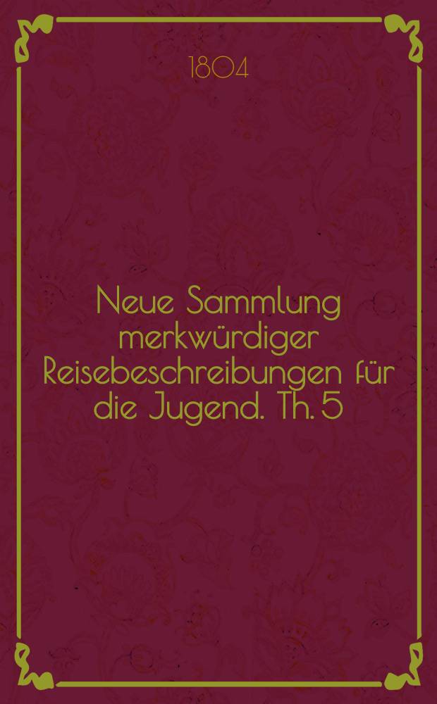 Neue Sammlung merkwürdiger Reisebeschreibungen für die Jugend. [Th.] 5