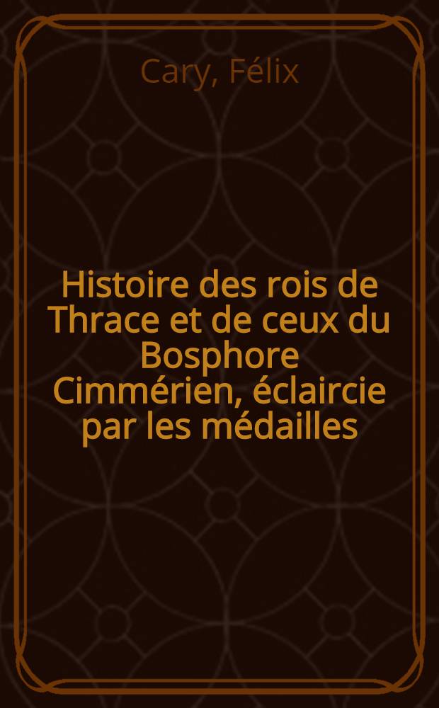 Histoire des rois de Thrace et de ceux du Bosphore Cimmérien, éclaircie par les médailles