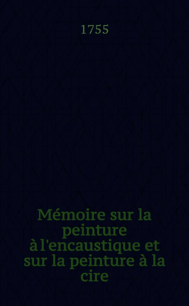 Mémoire sur la peinture à l'encaustique et sur la peinture à la cire