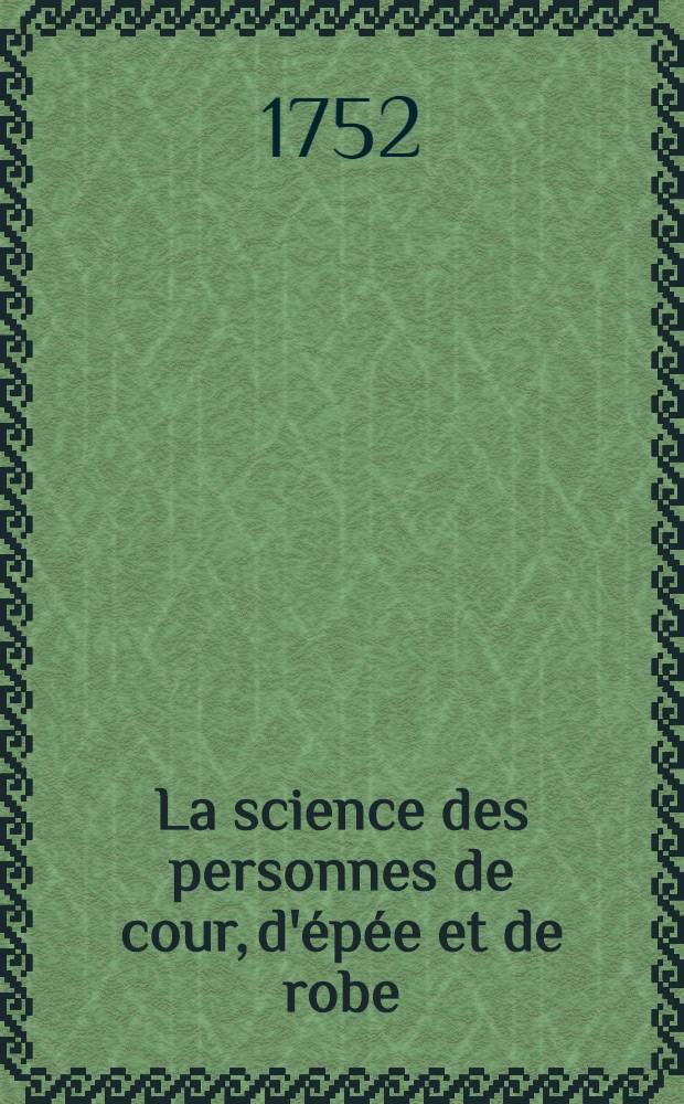 La science des personnes de cour, d'&eacute;p&eacute;e et de robe