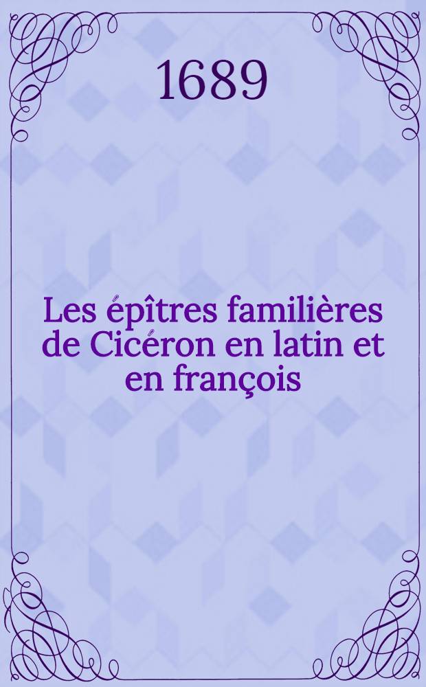 Les &eacute;p&icirc;tres famili&egrave;res de Cic&eacute;ron en latin et en fran&ccedil;ois : Nouvelle traduction