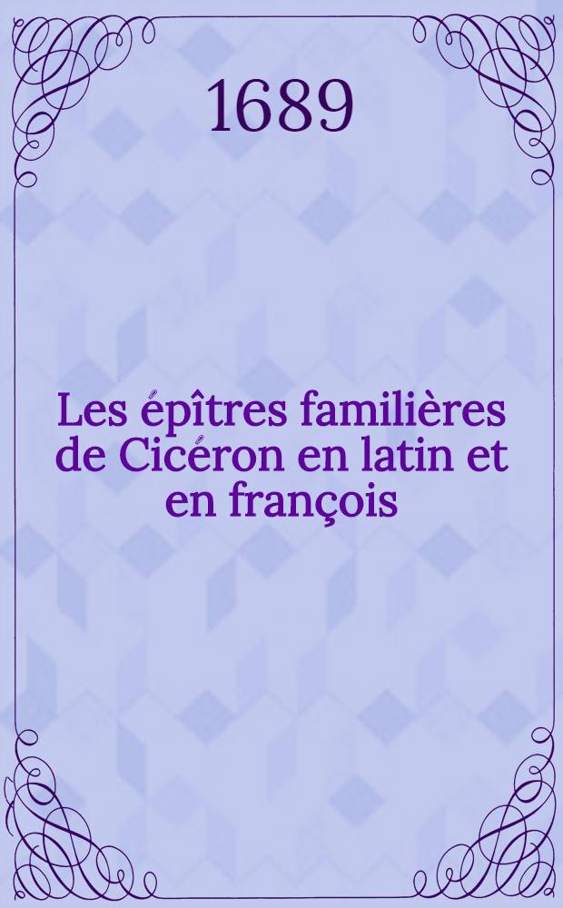 Les épîtres familières de Cicéron en latin et en françois : Nouvelle traduction