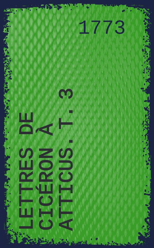 Lettres de Cicéron à Atticus. T. 3
