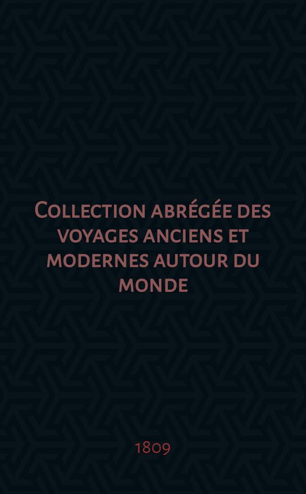 Collection abrégée des voyages anciens et modernes autour du monde : Avec des extraits des autres voyageurs les plus célèbres et les plus récents ... Enrichie de cartes, figures et des portraits des principaux navigateurs. T. 10