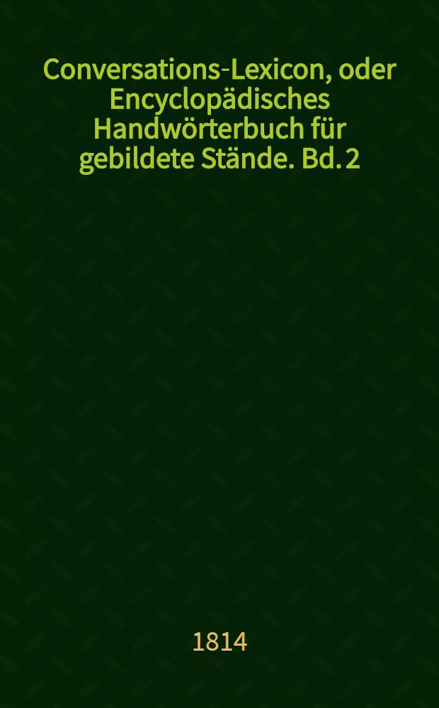 Conversations-Lexicon, oder Encyclopädisches Handwörterbuch für gebildete Stände. Bd. 2 : Brabant bis Czerny