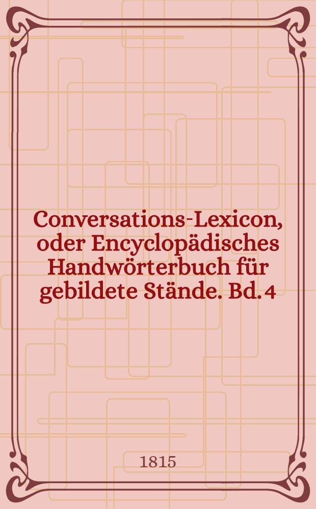 Conversations-Lexicon, oder Encyclopädisches Handwörterbuch für gebildete Stände. Bd. 4 : G und H