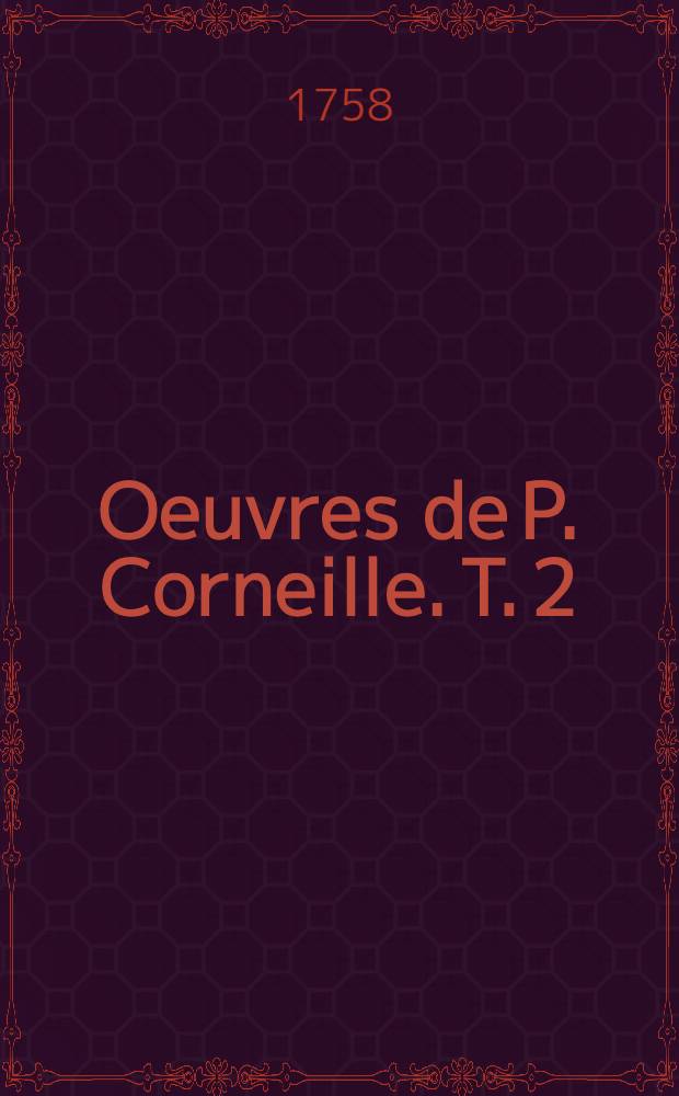 Oeuvres de P. Corneille. T. 2 : [La veuve; La Galerie du palais; La suivante; La Place royale]