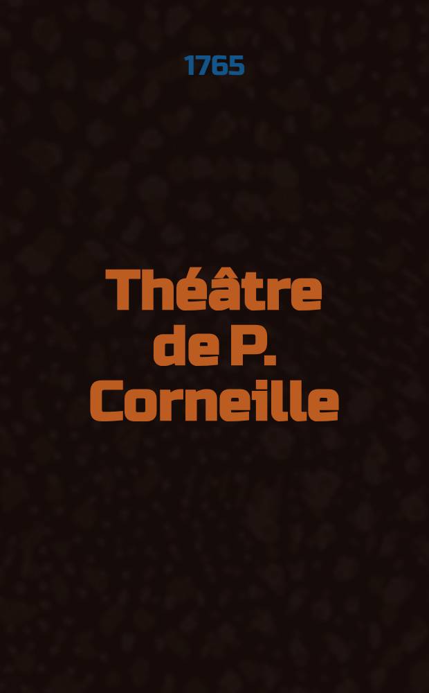 Théâtre de P. Corneille : Avec des commentaires et autres morceaux intéressans. T. 9 : [Attila, roi des Huns; Bérénice
