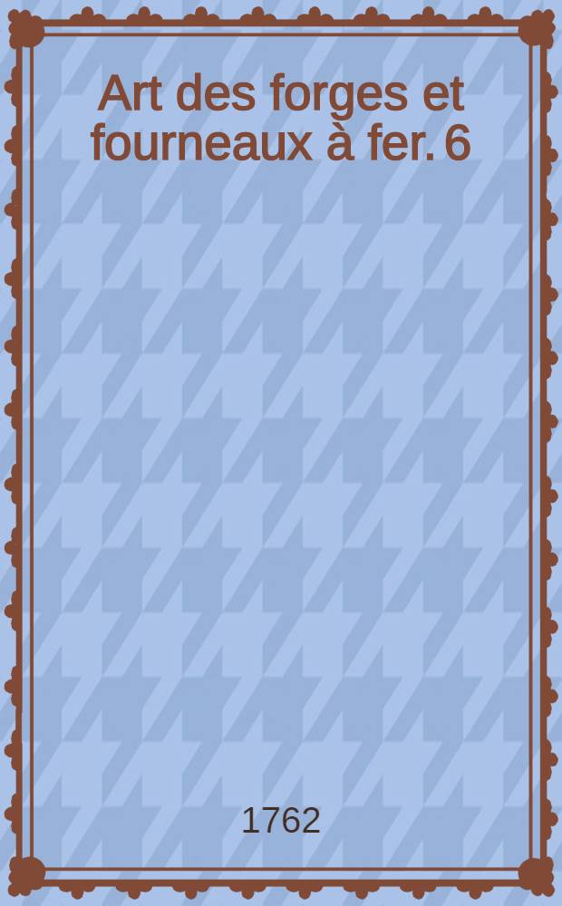 Art des forges et fourneaux à fer. [6] : De la forge des enclumes