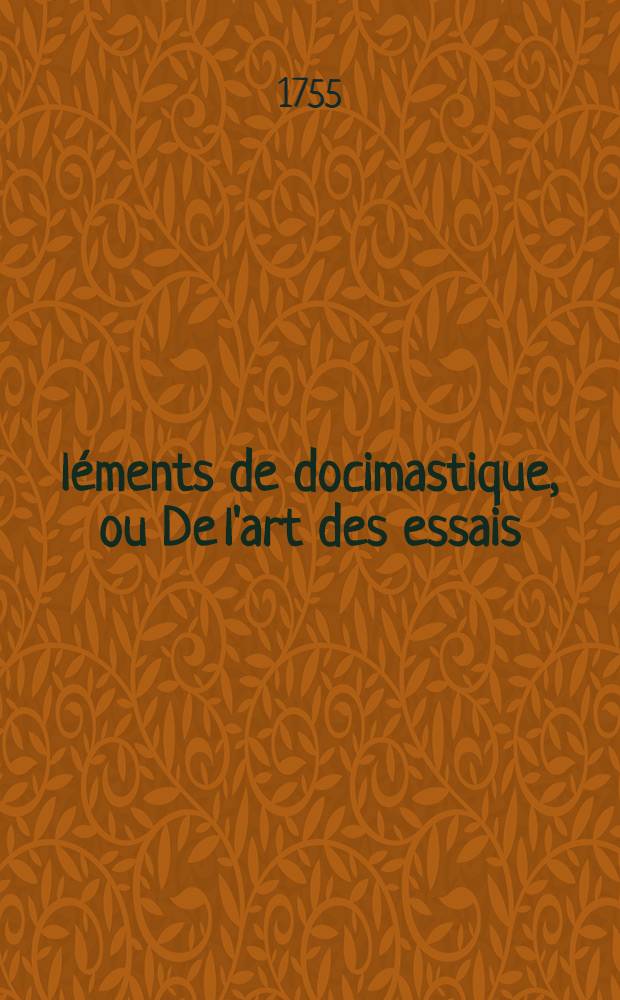 Éléments de docimastique, ou De l'art des essais : Divisés en deux parties, la première théorique & la seconde pratique Traduit du latin de M. Cramer. T. 4