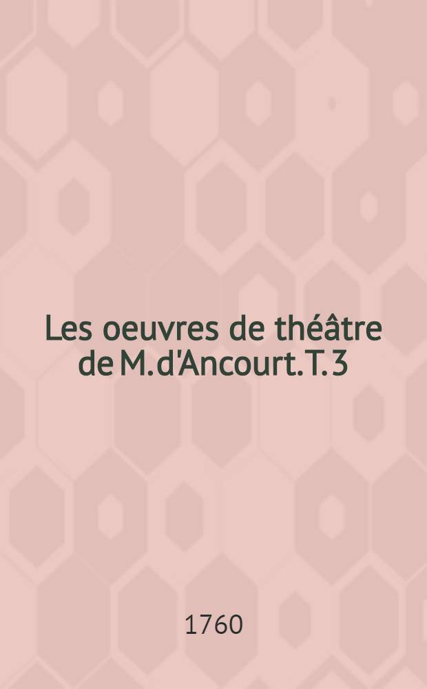 Les oeuvres de th&eacute;&acirc;tre de M. d'Ancourt. T. 3 : [Les bourgeoises &agrave; la mode; La gazette; L'op&eacute;ra de village; L'impromptu de garnison]
