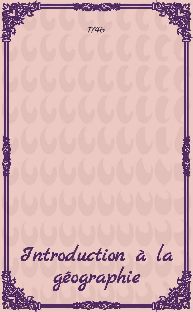 Introduction &agrave; la g&eacute;ographie : Avec un Trait&eacute; de la sph&egrave;re