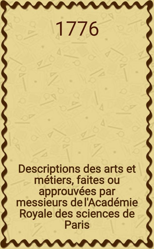 Descriptions des arts et métiers, faites ou approuvées par messieurs de l'Académie Royale des sciences de Paris : Avec figures en taille-douce. T. 4 : Contenant l'art du tuilier & du briquetier, l'art de tirer des carrières la pierre d'ardoise, de la fendre & de la tailler, l'art du couvreur, l'art du chaufournier, l'art de faire le papier, l'art du cartonnier & l'art du cartier