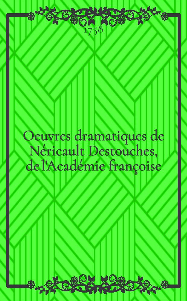 Oeuvres dramatiques de Néricault Destouches, de l'Académie françoise