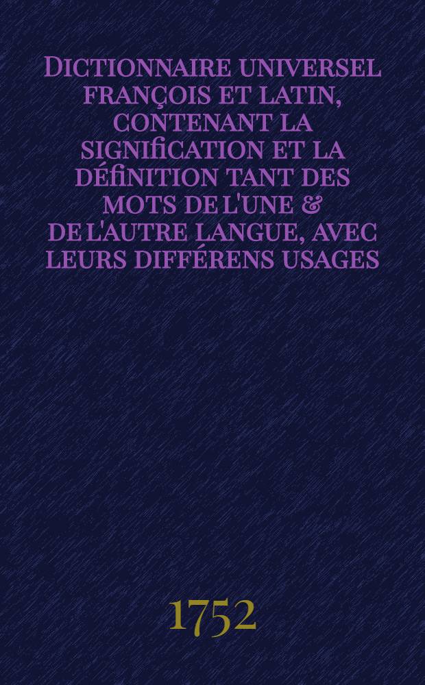 Dictionnaire universel françois et latin, contenant la signification et la définition tant des mots de l'une & de l'autre langue, avec leurs différens usages, que des termes propres de chaque État & de chaque profession .. : Avec des remarques d'érudition et de critique ... T. 4 : [G-L]