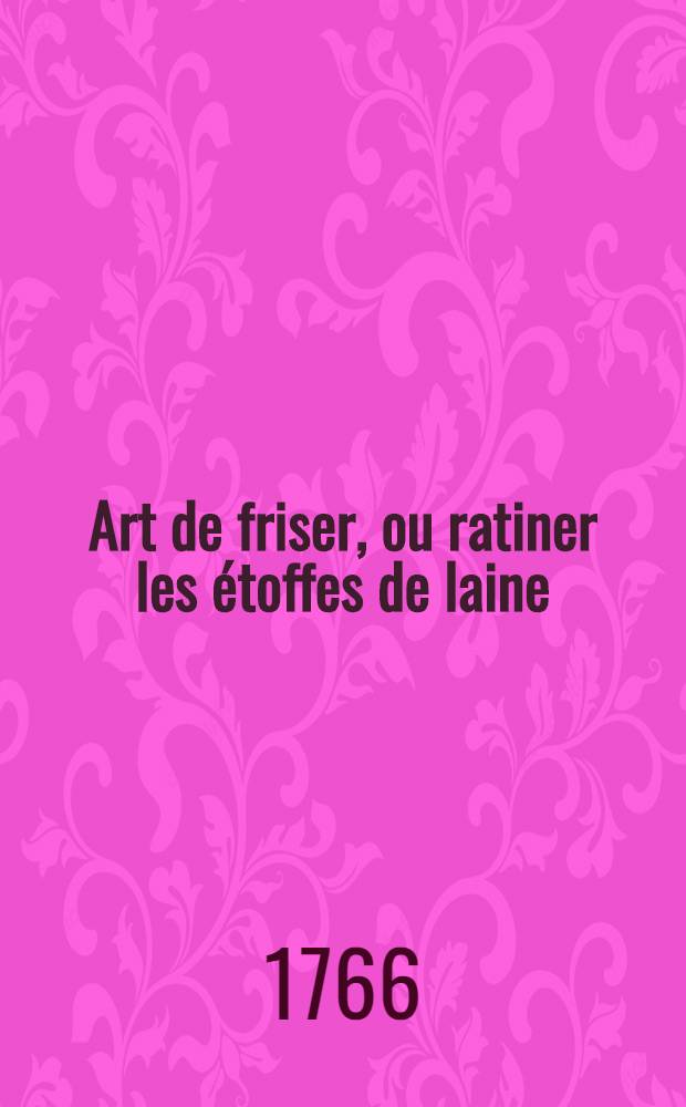 Art de friser, ou ratiner les &eacute;toffes de laine