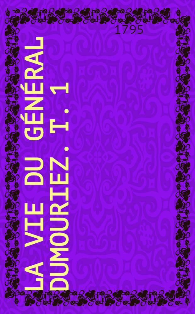 La vie du g&eacute;n&eacute;ral Dumouriez. T. 1