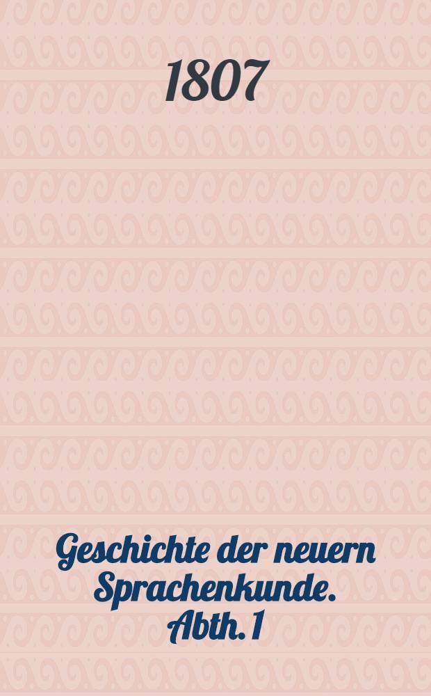 Geschichte der neuern Sprachenkunde. Abth. 1