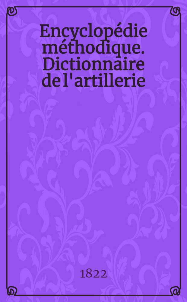 Encyclopédie méthodique. Dictionnaire de l'artillerie