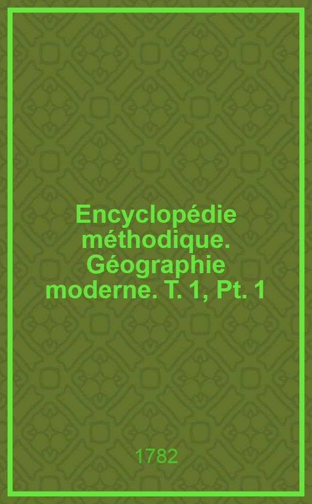 Encyclopédie méthodique. Géographie moderne. T. 1, [Pt. 1 : A-Cayno]