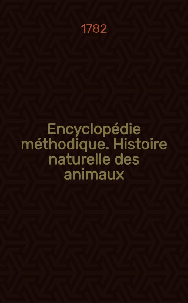 Encyclopédie méthodique. Histoire naturelle des animaux