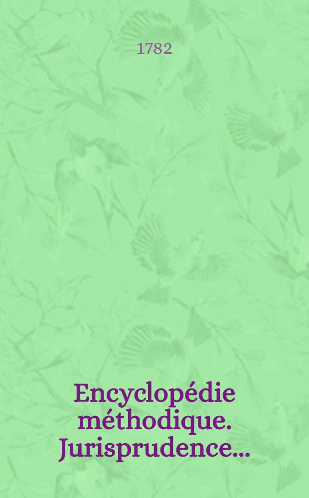 Encyclop&eacute;die m&eacute;thodique. Jurisprudence ...