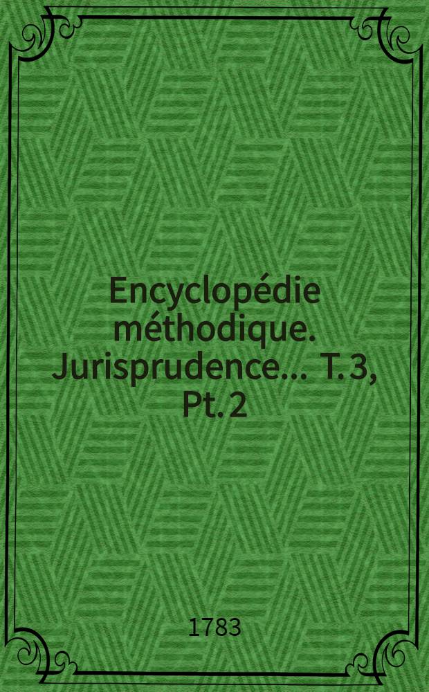 Encyclopédie méthodique. Jurisprudence ... [T. 3, Pt. 2 : Cour majeure-Dommages