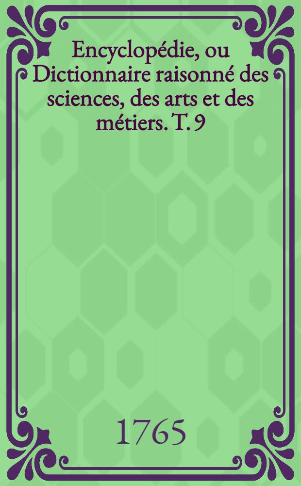 Encyclop&eacute;die, ou Dictionnaire raisonn&eacute; des sciences, des arts et des m&eacute;tiers. T. 9 : Ju-Mam