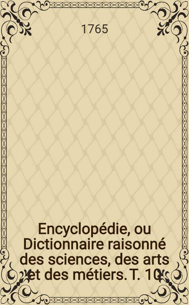 Encyclopédie, ou Dictionnaire raisonné des sciences, des arts et des métiers. T. 10 : Mam-My