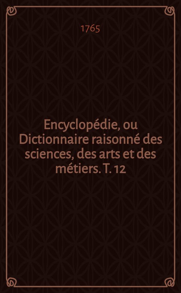 Encyclopédie, ou Dictionnaire raisonné des sciences, des arts et des métiers. T. 12 : Parl-Pol