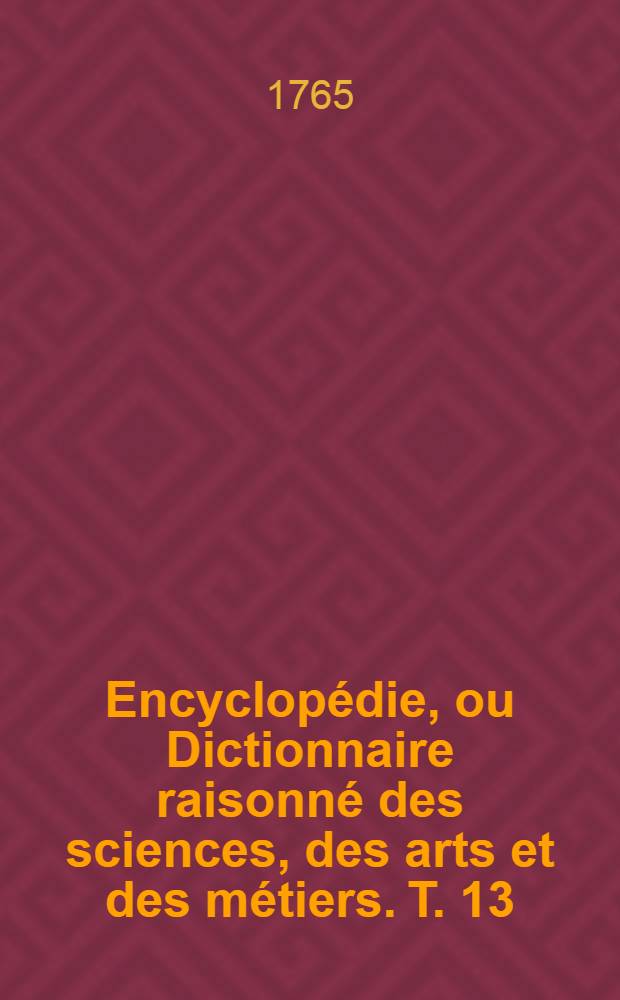 Encyclopédie, ou Dictionnaire raisonné des sciences, des arts et des métiers. T. 13 : Pom-Regg