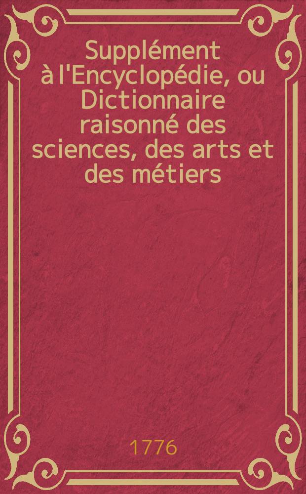Supplément à l'Encyclopédie, ou Dictionnaire raisonné des sciences, des arts et des métiers
