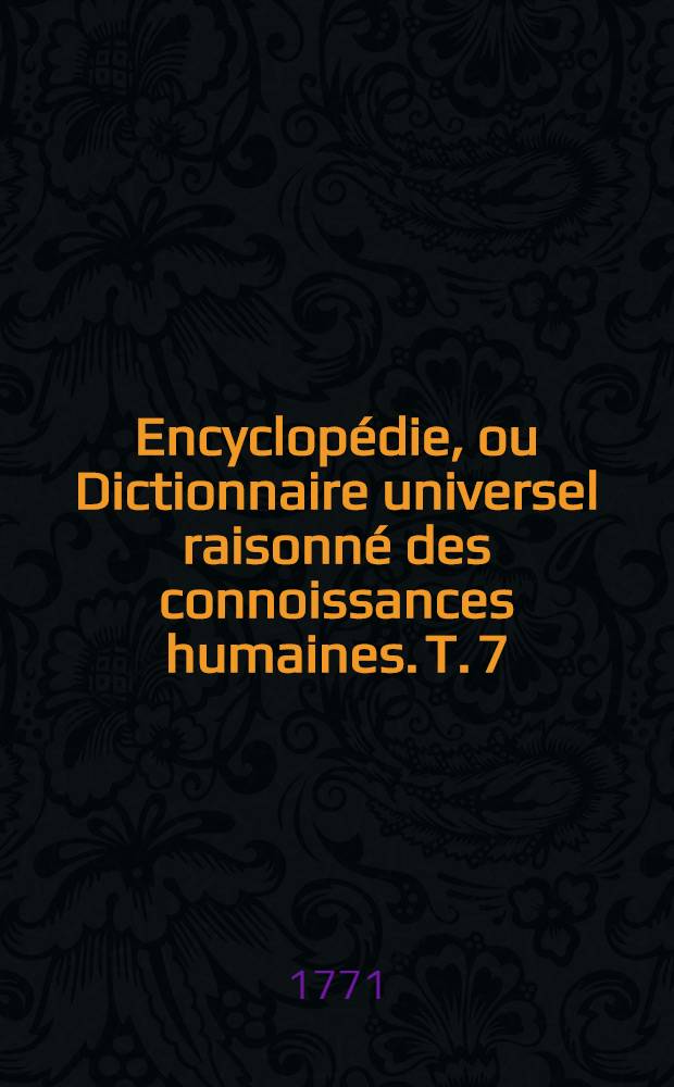 Encyclopédie, ou Dictionnaire universel raisonné des connoissances humaines. T. 7 : [Cal-Cas]