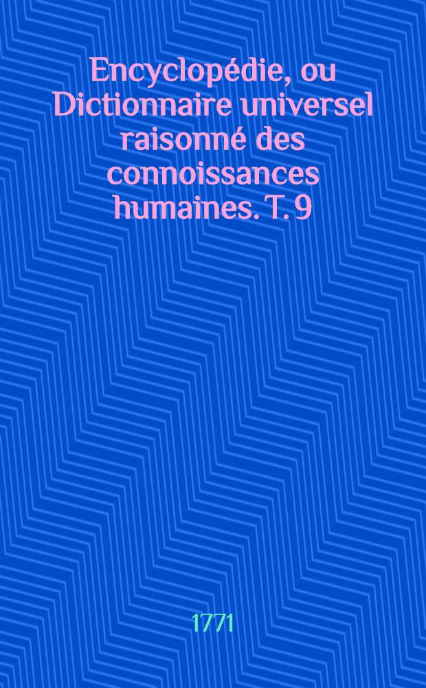 Encyclopédie, ou Dictionnaire universel raisonné des connoissances humaines. T. 9 : [Chap-Civ]