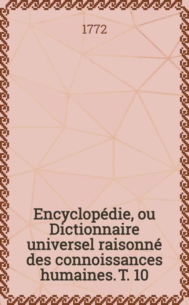Encyclopédie, ou Dictionnaire universel raisonné des connoissances humaines. T. 10 : [Cla-Cone]