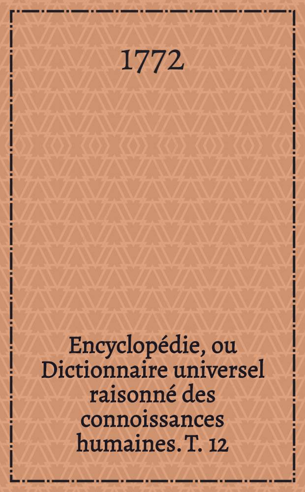 Encyclopédie, ou Dictionnaire universel raisonné des connoissances humaines. T. 12 : [Cou-D.D.X.]