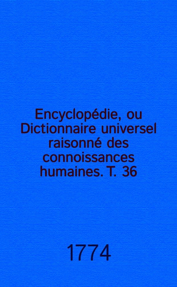 Encyclopédie, ou Dictionnaire universel raisonné des connoissances humaines. T. 36 : [R-Rhy]
