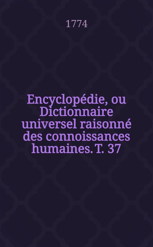 Encyclopédie, ou Dictionnaire universel raisonné des connoissances humaines. T. 37 : [Ria-Schw]