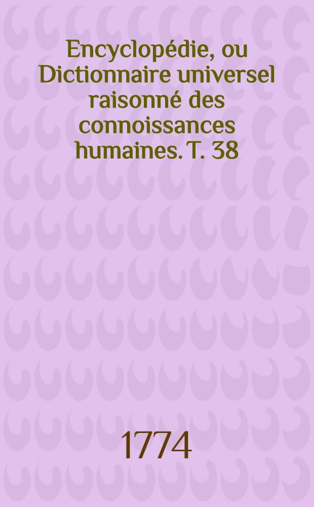 Encyclopédie, ou Dictionnaire universel raisonné des connoissances humaines. T. 38 : [Sci-Somp]