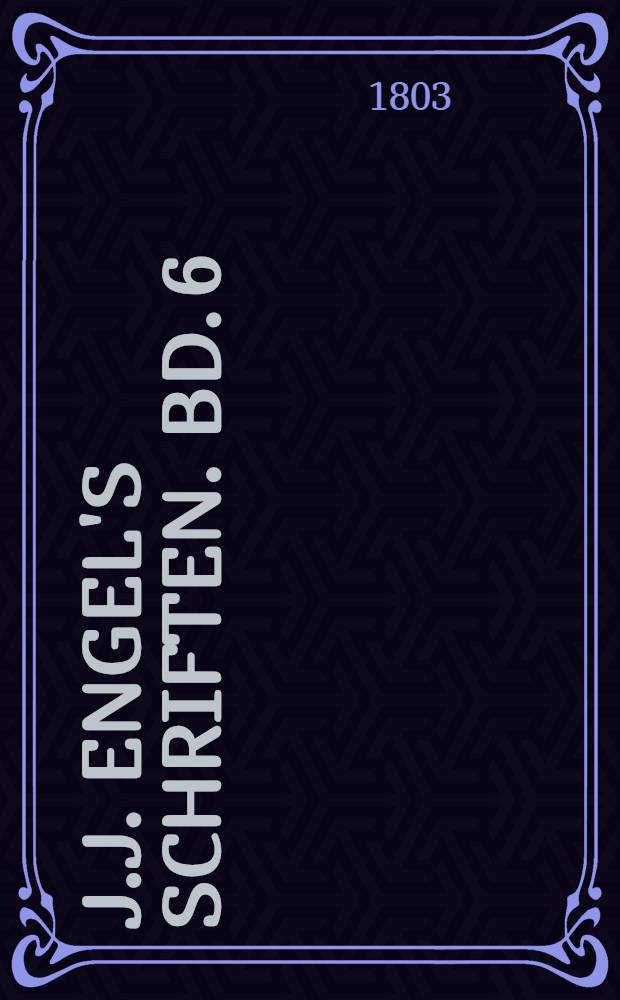 J.J. Engel's Schriften. Bd. 6 : Schauspiele