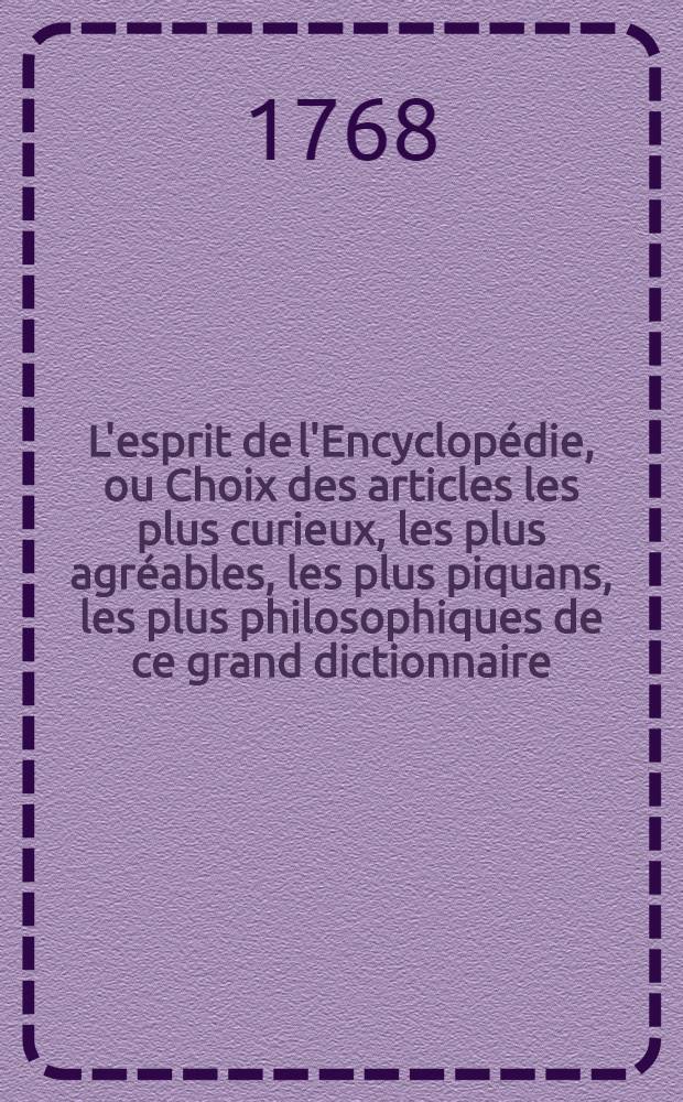 L'esprit de l'Encyclopédie, ou Choix des articles les plus curieux, les plus agréables, les plus piquans, les plus philosophiques de ce grand dictionnaire ... T. 5