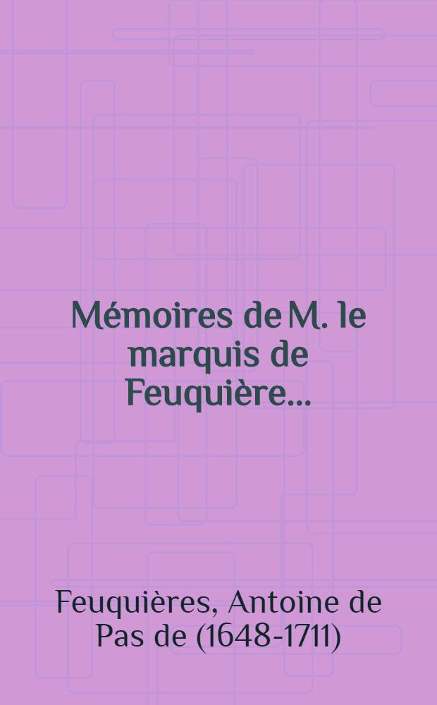 Mémoires de M. le marquis de Feuquière ... : Contenans ses maximes sur la querre & l'application des exemples aux maximes