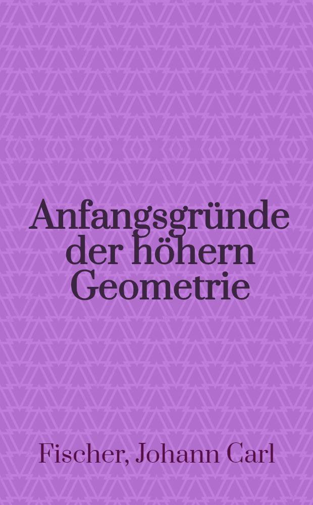 Anfangsgründe der höhern Geometrie